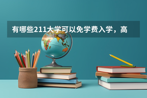 有哪些211大学可以免学费入学，高考时适合家庭困难的同学报考？