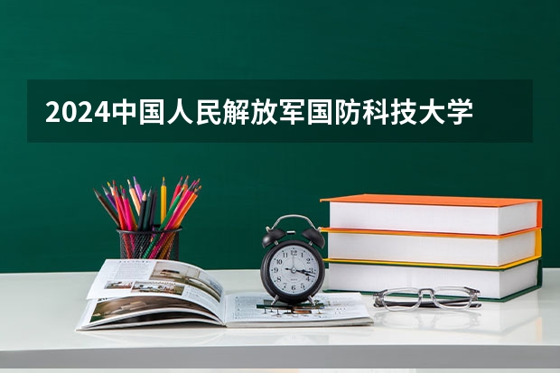 2024中国人民解放军国防科技大学在广东招生计划（招生人数）