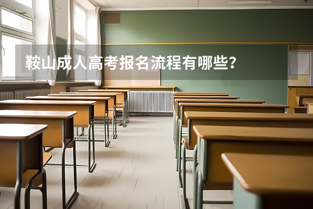 鞍山成人高考报名流程有哪些？