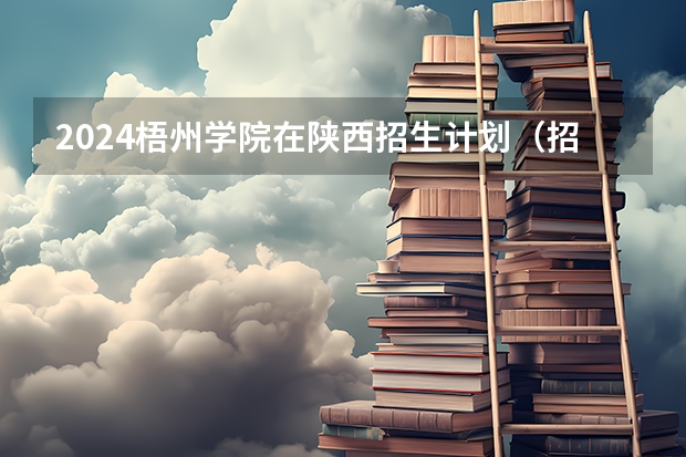 2024梧州学院在陕西招生计划（招生人数）