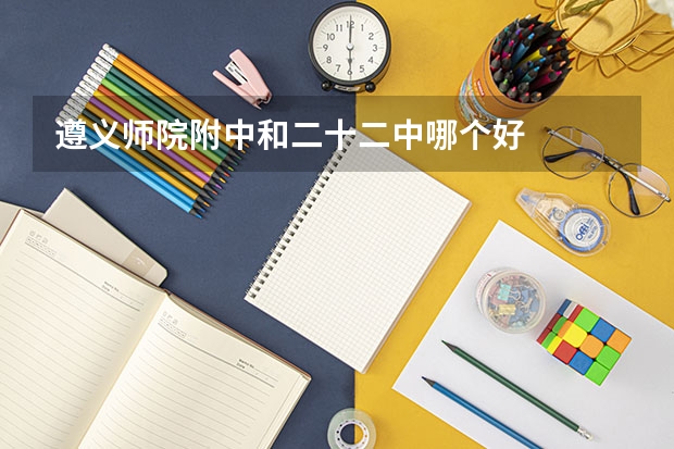 遵义师院附中和二十二中哪个好