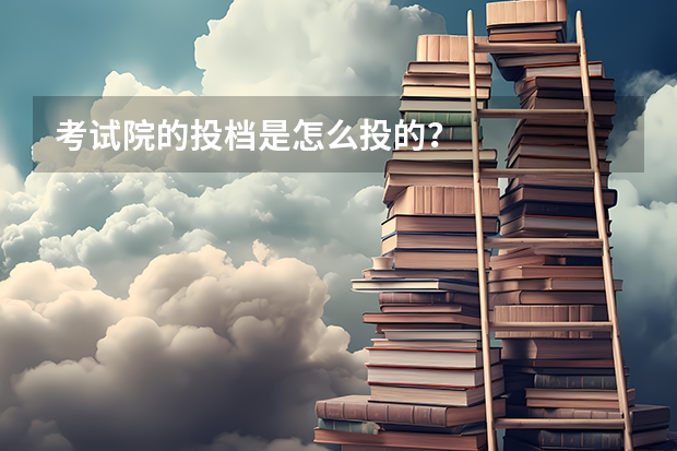 考试院的投档是怎么投的？