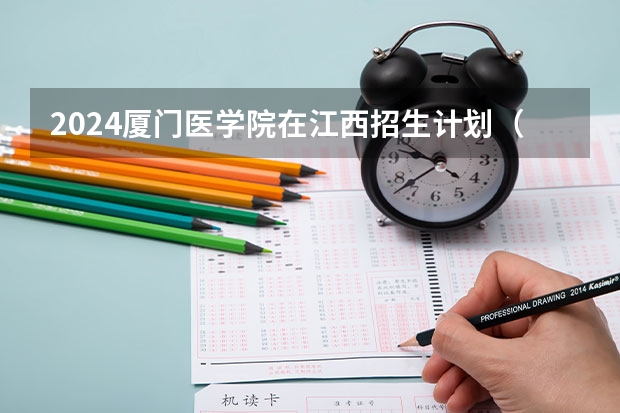 2024厦门医学院在江西招生计划（招生人数）