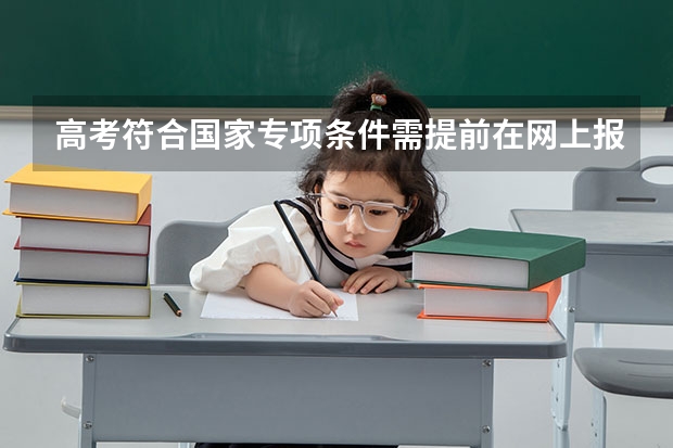 高考符合国家专项条件需提前在网上报名吗
