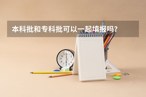 本科批和专科批可以一起填报吗?