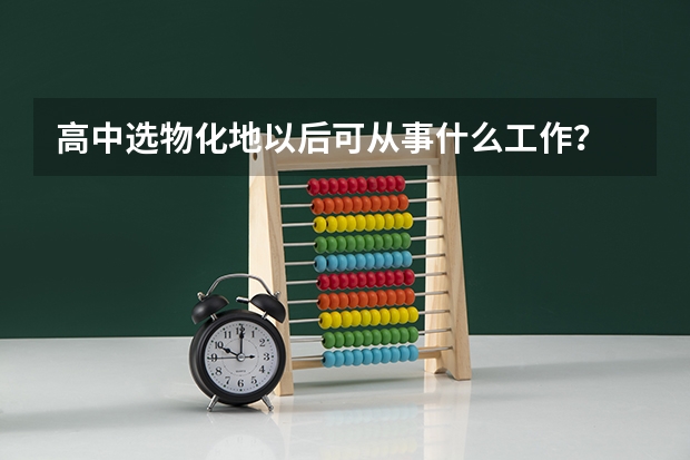高中选物化地以后可从事什么工作？