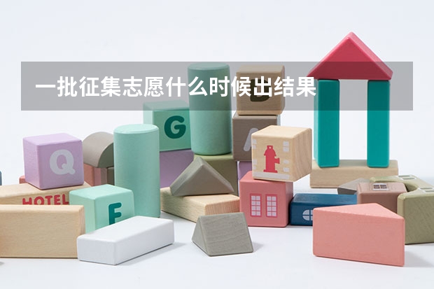 一批征集志愿什么时候出结果