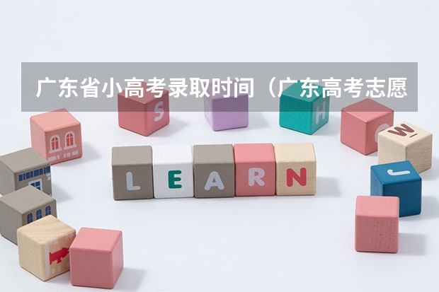 广东省小高考录取时间(广东高考志愿录取时间)