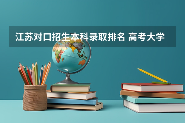 江苏对口招生本科录取排名 高考大学录取分数线排名？