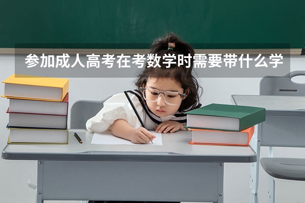 参加成人高考在考数学时需要带什么学习用具吗？比如圆规和尺子都要吗？还要什么吗？