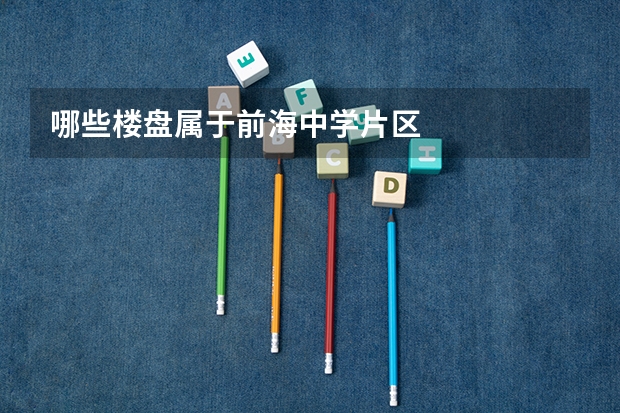 哪些楼盘属于前海中学片区