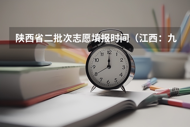 陕西省二批次志愿填报时间（江西：九江理工职业学院（专科）招生章程）