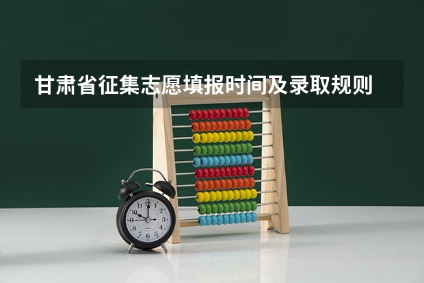甘肃省征集志愿填报时间及录取规则 “高考志愿填报时间？