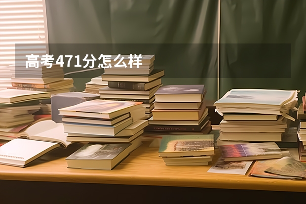 高考471分怎么样