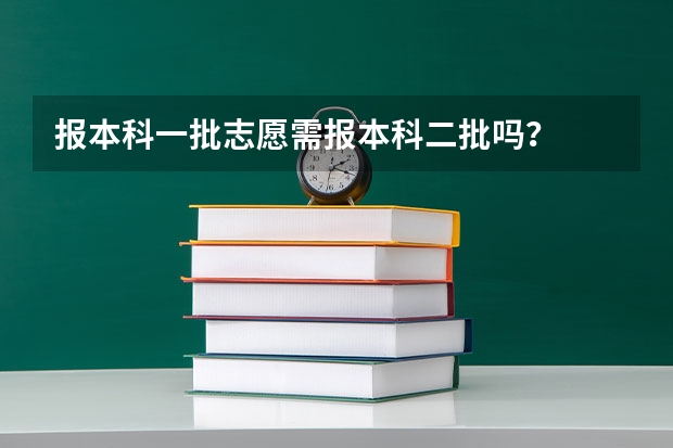 报本科一批志愿需报本科二批吗？
