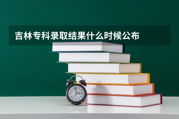 吉林专科录取结果什么时候公布