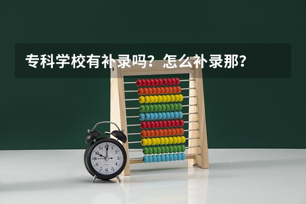 专科学校有补录吗？怎么补录那？