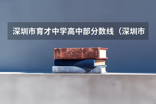 深圳市育才中学高中部分数线（深圳市育才中学高中部是重点高中嘛？）