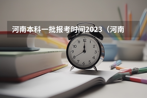 河南本科一批报考时间2023（河南省本科一批可以报几个学校）
