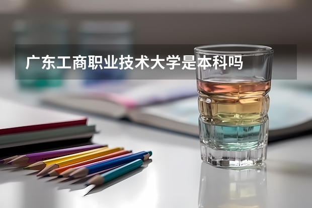广东工商职业技术大学是本科吗