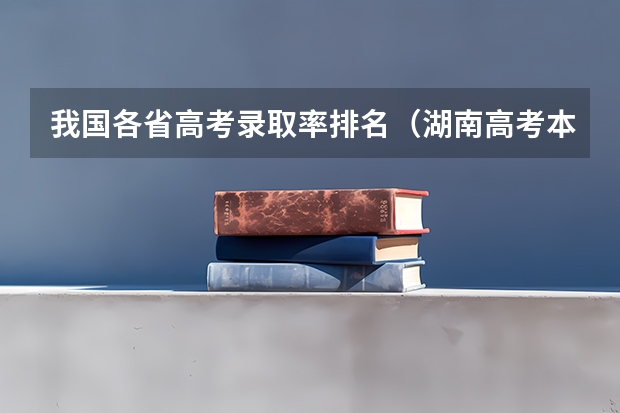 我国各省高考录取率排名（湖南高考本科率）