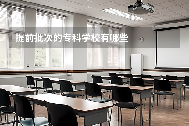 提前批次的专科学校有哪些