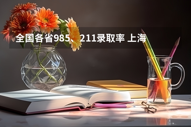 全国各省985、211录取率 上海211录取率
