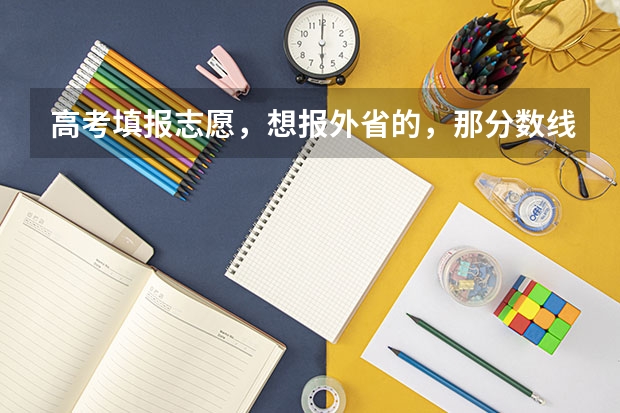 高考填报志愿，想报外省的，那分数线是按哪的，是本省还是外省呢