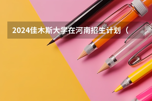 2024佳木斯大学在河南招生计划（招生人数）