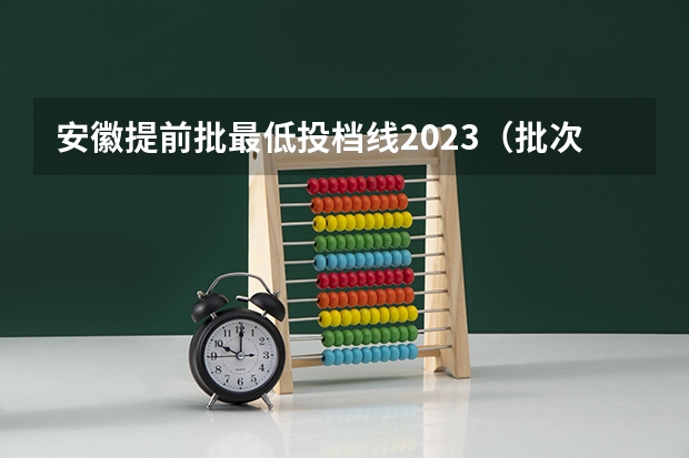 安徽提前批最低投档线2023（批次录取控制分数线、调档线、录取线三者是何含义）