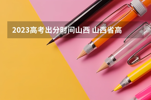 2023高考出分时间山西 山西省高考查分时间