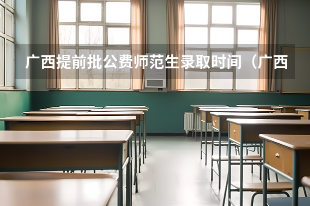 广西提前批公费师范生录取时间（广西2023年大专录取时间）