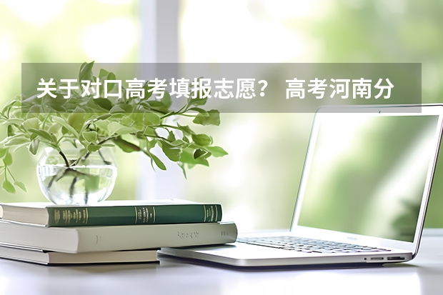 关于对口高考填报志愿？ 高考河南分数线2023年公布时间