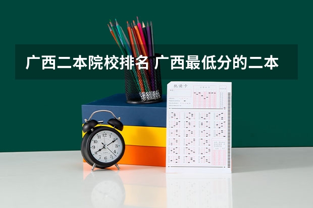 广西二本院校排名 广西最低分的二本大学
