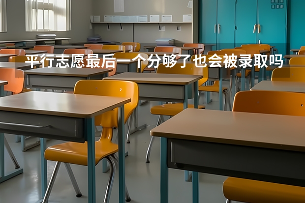 平行志愿最后一个分够了也会被录取吗？