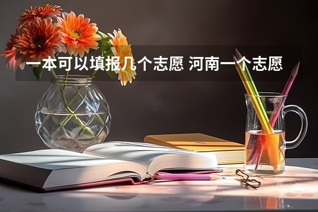 一本可以填报几个志愿 河南一个志愿可以选择几个专业