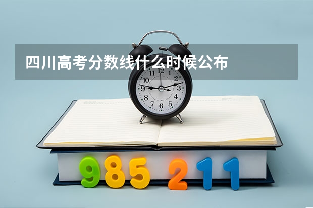 四川高考分数线什么时候公布
