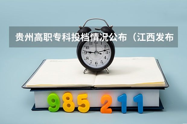 贵州高职专科投档情况公布（江西发布高职批次投档情况）