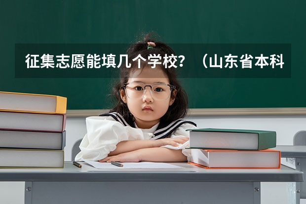 征集志愿能填几个学校?(山东省本科二批征集志愿可以报几个学校?)