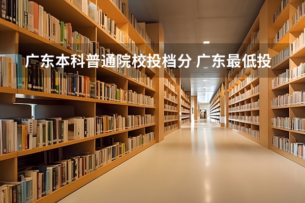 广东本科普通院校投档分 广东最低投档线