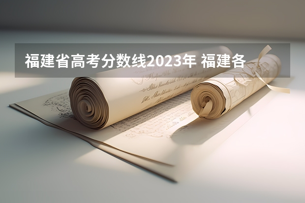 福建省高考分数线2023年 福建各校录取分数线