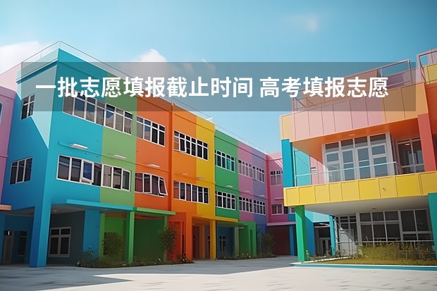 一批志愿填报截止时间 高考填报志愿有几天时间
