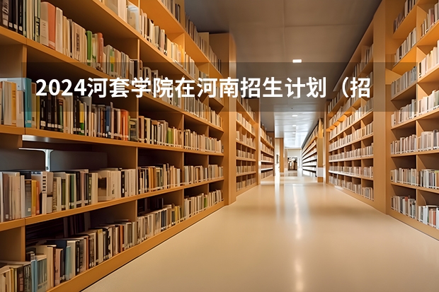 2024河套学院在河南招生计划（招生人数）