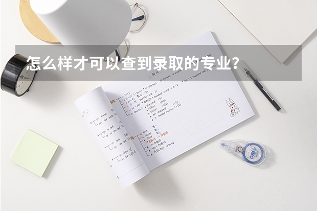 怎么样才可以查到录取的专业？