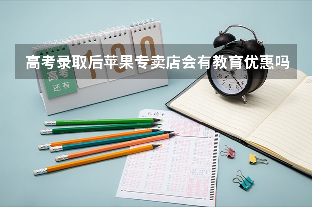 高考录取后苹果专卖店会有教育优惠吗？