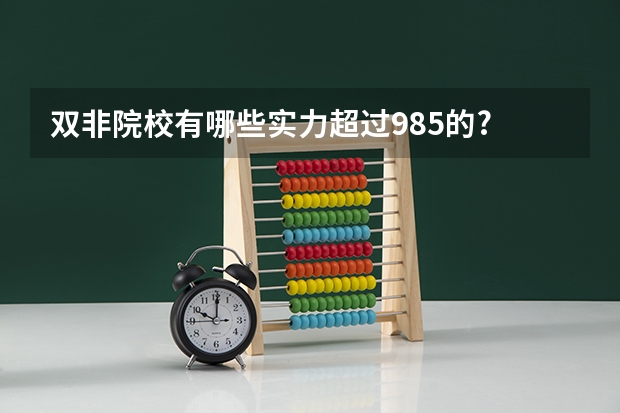 双非院校有哪些实力超过985的?