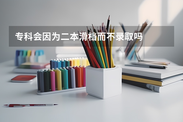 专科会因为二本滑档而不录取吗