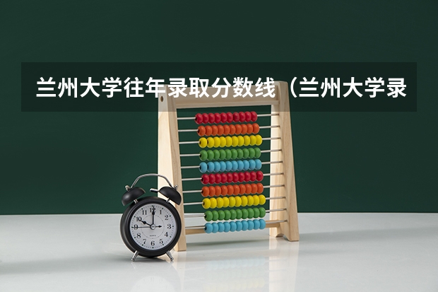 兰州大学往年录取分数线（兰州大学录取分数）