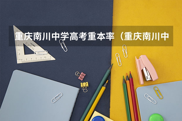 重庆南川中学高考重本率(重庆南川中学高考重本率)
