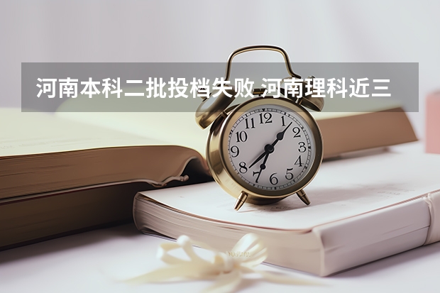 河南本科二批投档失败 河南理科近三年二本投档分数线